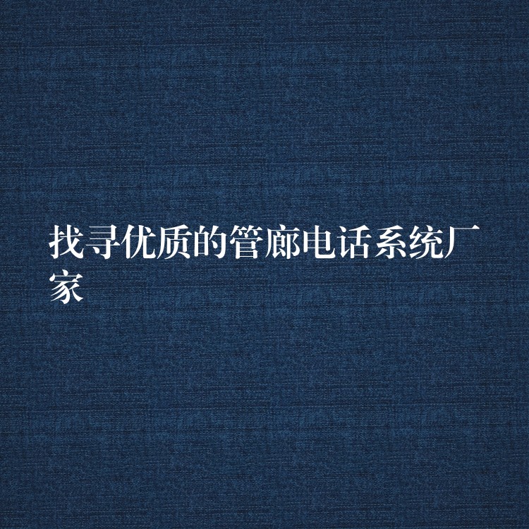 找寻优质的管廊电话系统厂家 找寻优质的管廊电话系统厂家