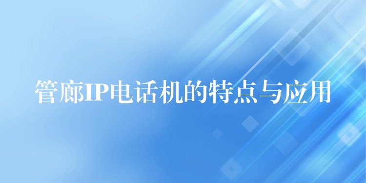 管廊IP电话机的特点与应用 管廊IP电话机的特点与应用