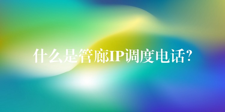 什么是管廊IP调度电话? 什么是管廊IP调度电话?