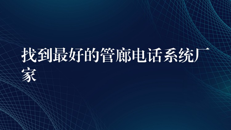 找到最好的管廊电话系统厂家 找到最好的管廊电话系统厂家