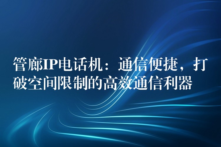  管廊IP电话机：通信便捷，打破空间限制的高效通信利器