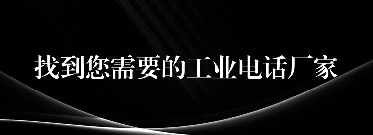 找到您需要的工业电话厂家 找到您需要的工业电话厂家