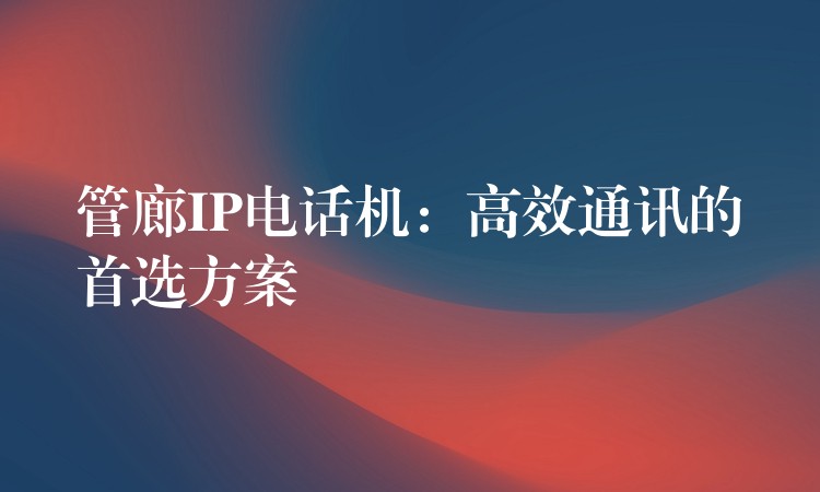 管廊IP电话机:高效通讯的首选方案 管廊IP电话机:高效通讯的首选方案