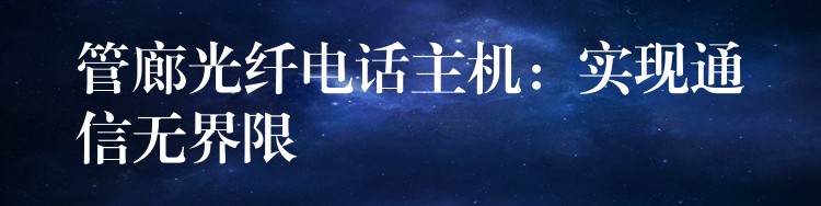  管廊光纤电话主机：实现通信无界限