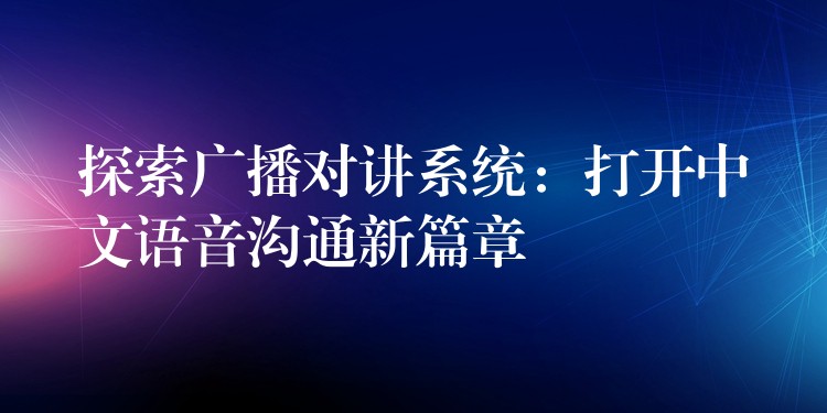  探索广播对讲系统：打开中文语音沟通新篇章