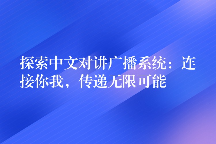  探索中文对讲广播系统：连接你我，传递无限可能
