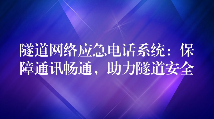  隧道网络应急电话系统：保障通讯畅通，助力隧道安全