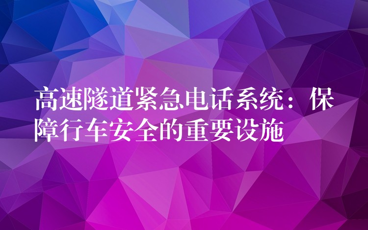  高速隧道紧急电话系统：保障行车安全的重要设施