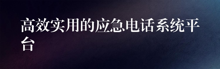  高效实用的应急电话系统平台