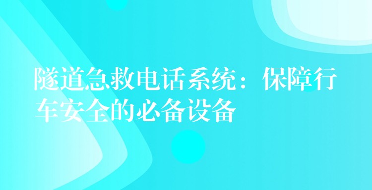  隧道急救电话系统：保障行车安全的必备设备