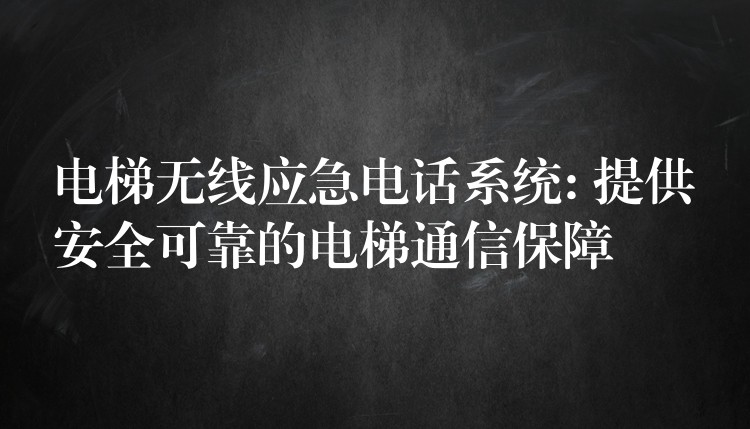  电梯无线应急电话系统: 提供安全可靠的电梯通信保障