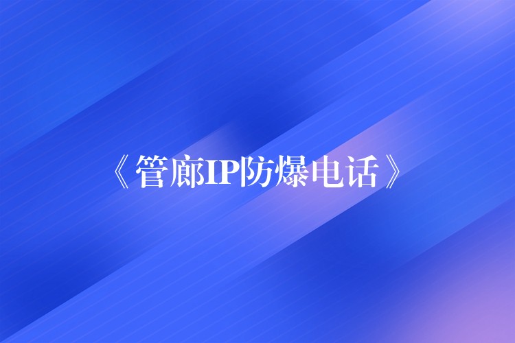 《管廊IP防爆电话》 《管廊IP防爆电话》