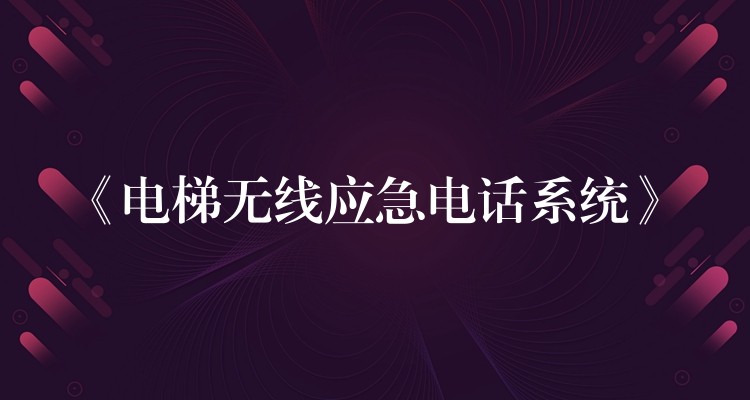  《电梯无线应急电话系统》