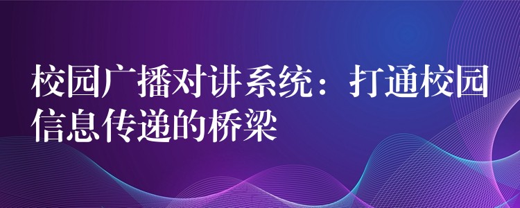  校园广播对讲系统：打通校园信息传递的桥梁