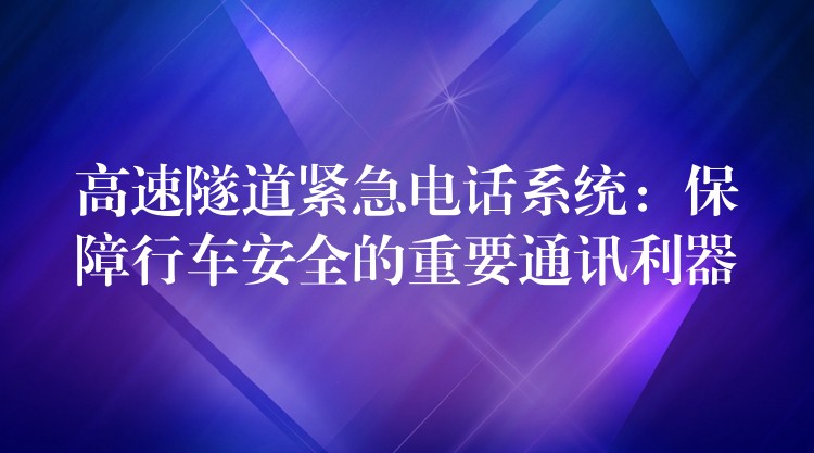  高速隧道紧急电话系统：保障行车安全的重要通讯利器