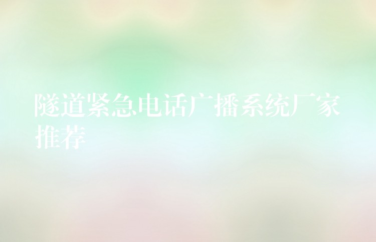  隧道紧急电话广播系统厂家推荐