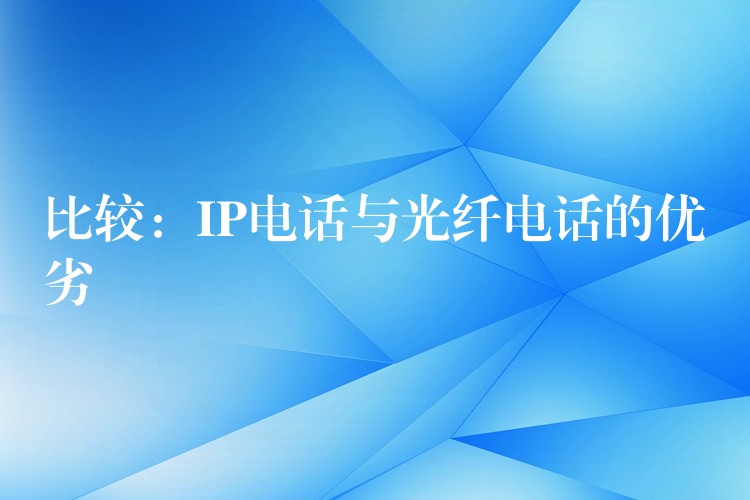  比较：IP电话与光纤电话的优劣