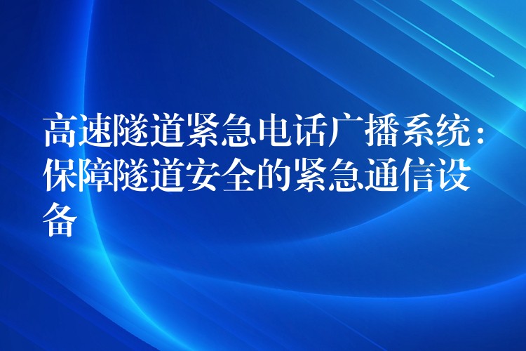  高速隧道紧急电话广播系统：保障隧道安全的紧急通信设备
