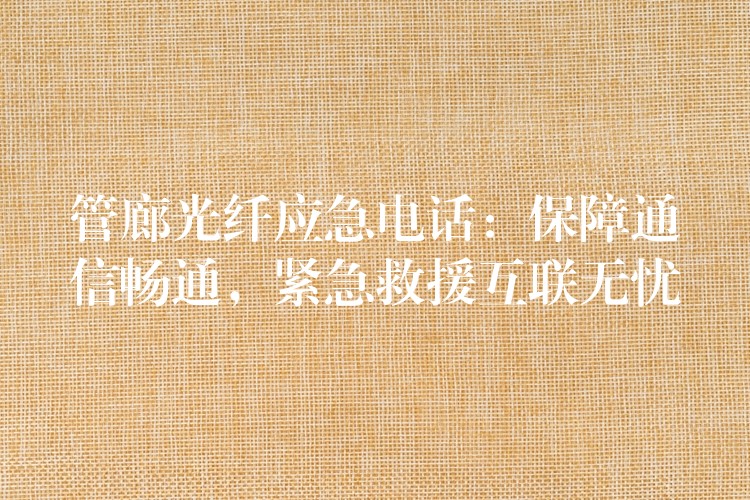  管廊光纤应急电话：保障通信畅通，紧急救援互联无忧