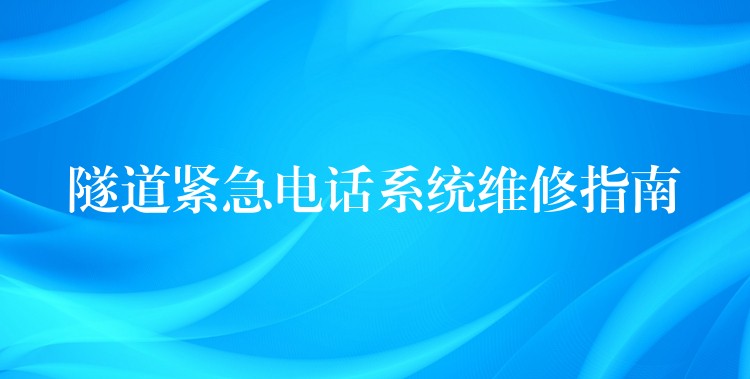  隧道紧急电话系统维修指南