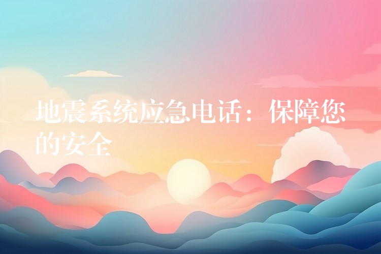  地震系统应急电话：保障您的安全