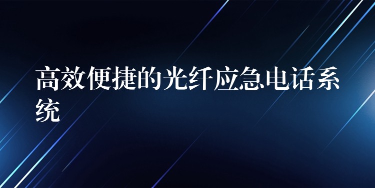  高效便捷的光纤应急电话系统