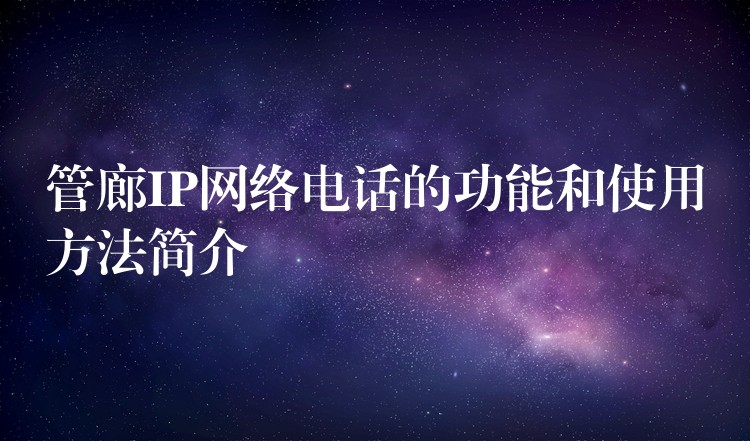  管廊IP网络电话的功能和使用方法简介