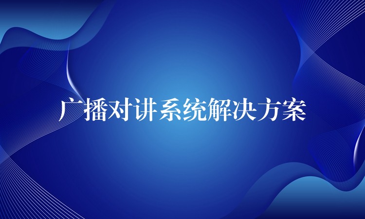 广播对讲系统解决方案 广播对讲系统解决方案