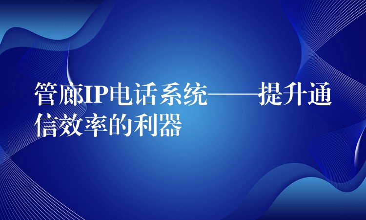  管廊IP电话系统——提升通信效率的利器
