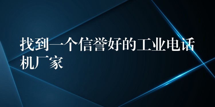  找到一个信誉好的工业电话机厂家