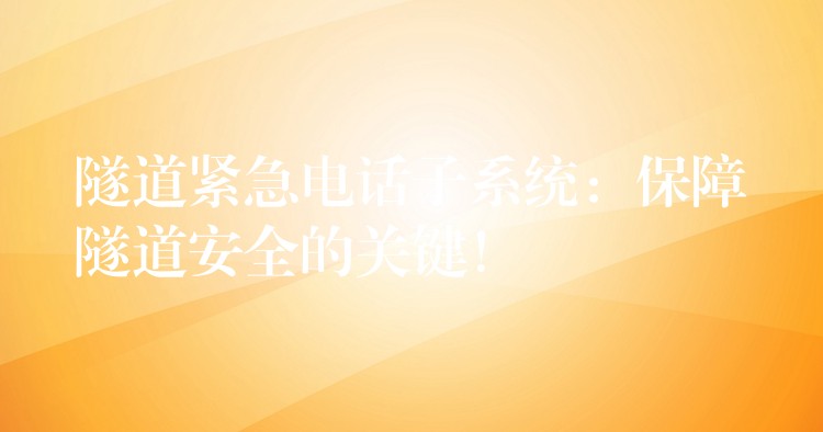 隧道紧急电话子系统：保障隧道安全的关键！