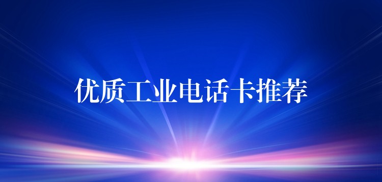 优质工业电话卡推荐 优质工业电话卡推荐