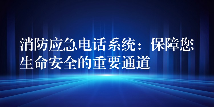  消防应急电话系统：保障您生命安全的重要通道