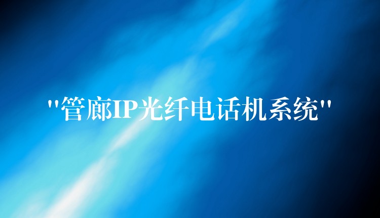  “管廊IP光纤电话机系统”