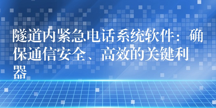 隧道内紧急电话系统软件：确保通信安全、高效的关键利器
