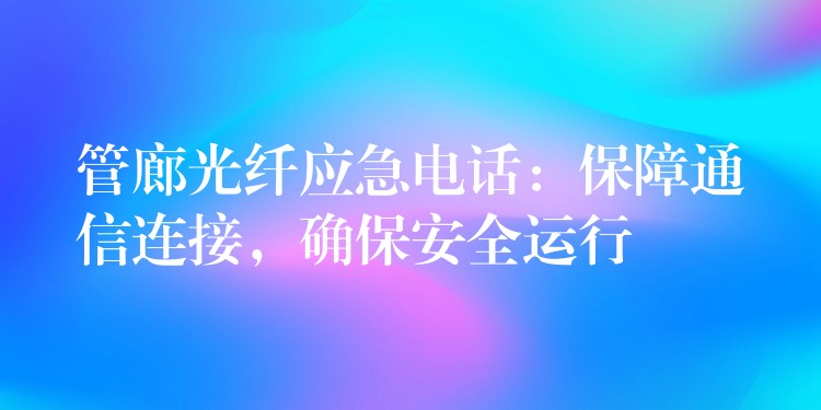  管廊光纤应急电话：保障通信连接，确保安全运行