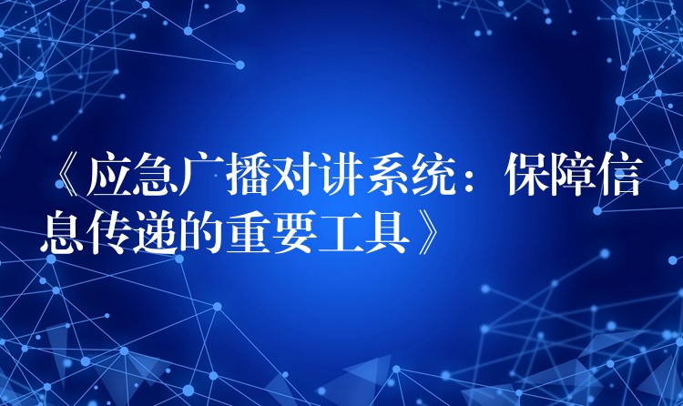 《应急广播对讲系统:保障信息传递的重要工具》 《应急广播对讲系统:保障信息传递的重要工具》