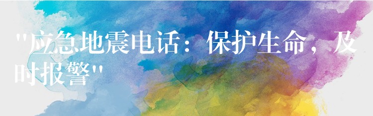  “应急地震电话：保护生命，及时报警”