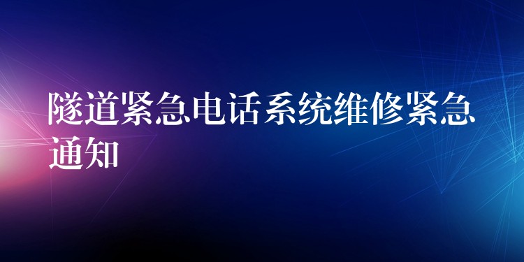  隧道紧急电话系统维修紧急通知