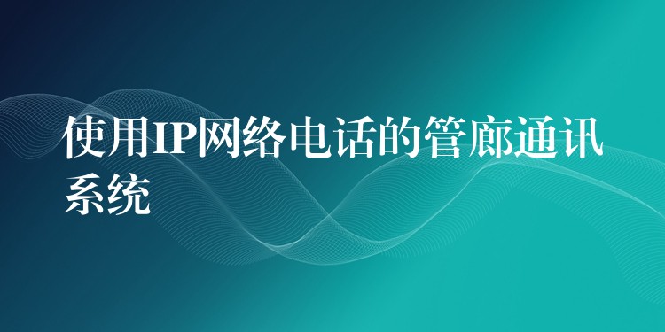  使用IP网络电话的管廊通讯系统