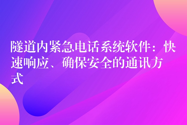  隧道内紧急电话系统软件：快速响应、确保安全的通讯方式
