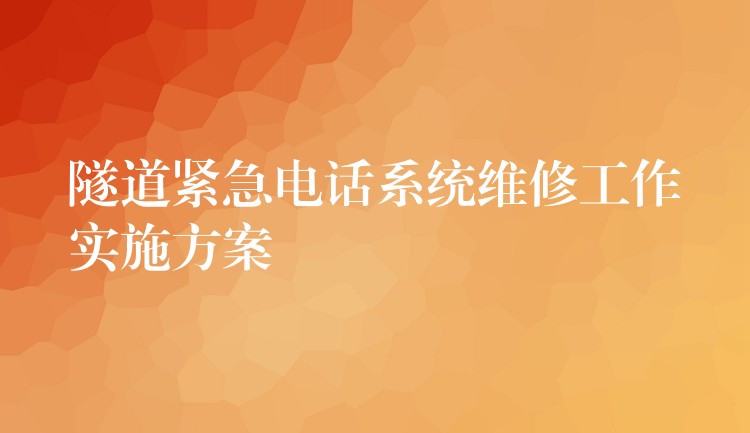  隧道紧急电话系统维修工作实施方案