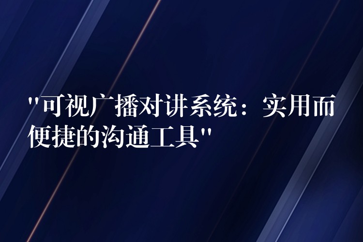 “可视广播对讲系统:实用而便捷的沟通工具” “可视广播对讲系统:实用而便捷的沟通工具”