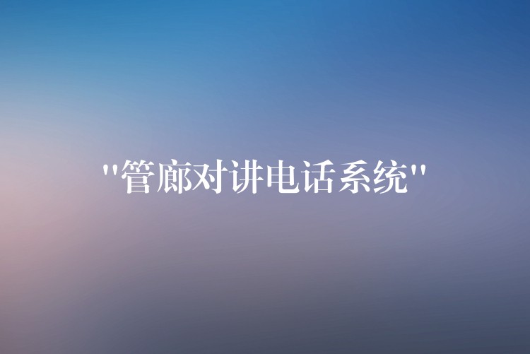  “管廊对讲电话系统”