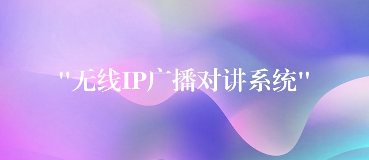  “无线IP广播对讲系统”
