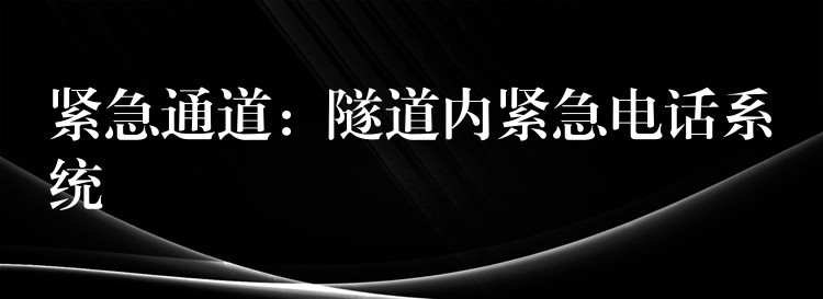 紧急通道:隧道内紧急电话系统 紧急通道:隧道内紧急电话系统