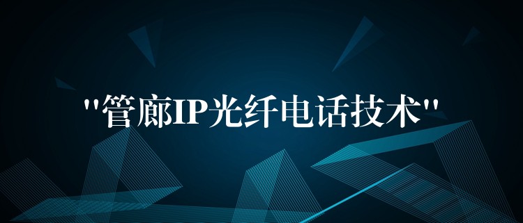  “管廊IP光纤电话技术”