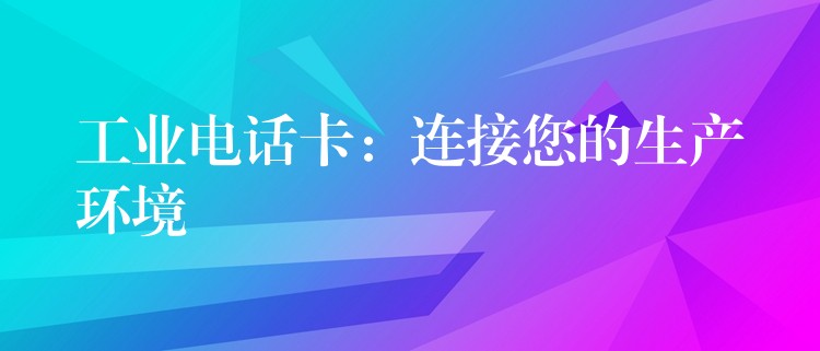  工业电话卡：连接您的生产环境