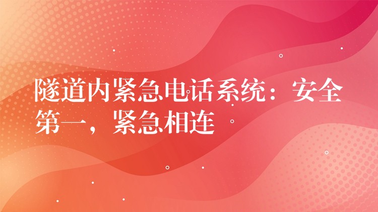 隧道内紧急电话系统：安全第一，紧急相连