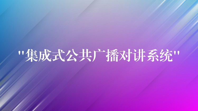 “集成式公共广播对讲系统” “集成式公共广播对讲系统”